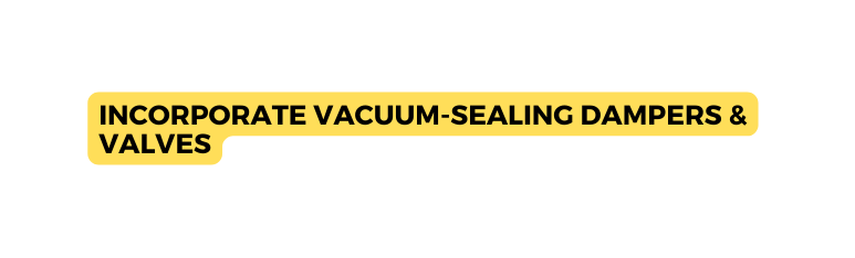 Incorporate Vacuum Sealing DAmpers Valves