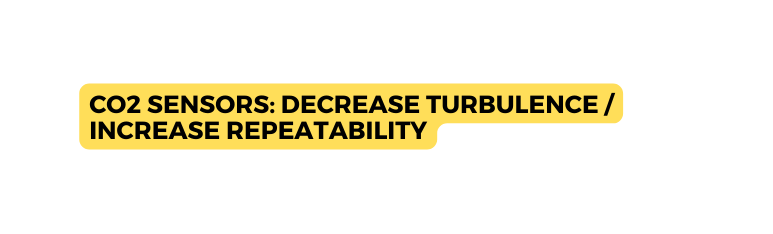 CO2 Sensors Decrease turbulence increase repeatability